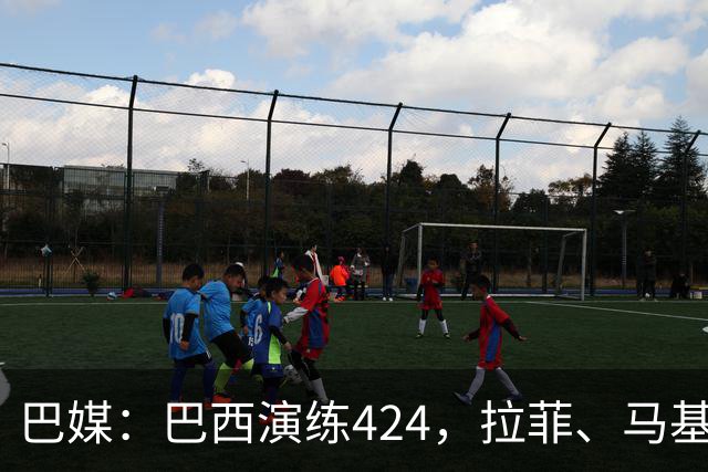 巴媒：巴西演练424，拉菲、马基、伊戈尔、胖虎、帕奎塔被拿下